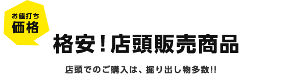 お値打ち価格 格安!店頭販売商品 店頭でのご購入は、掘り出し物多数!!